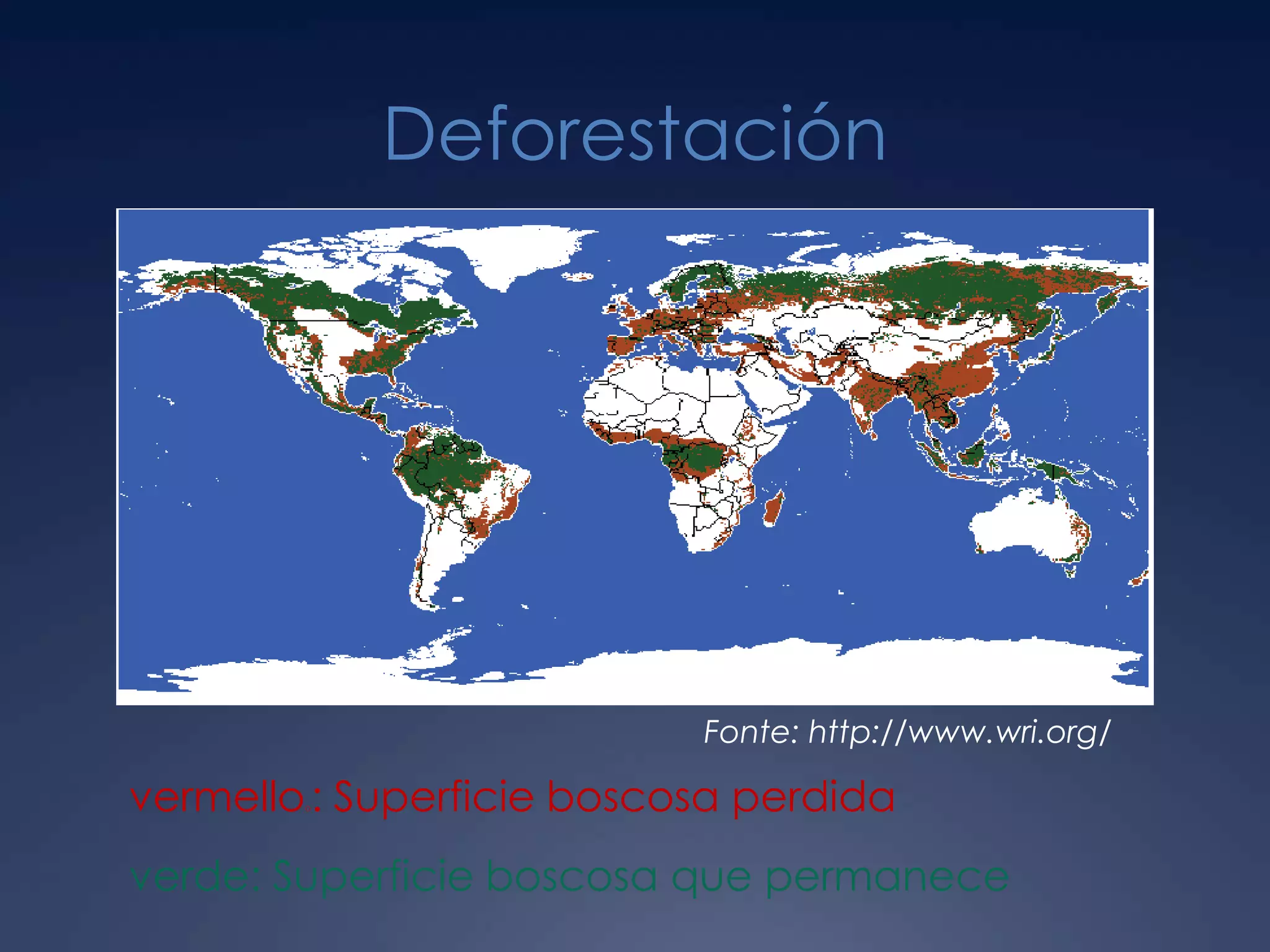 DeforestaciónFonte: http://www.wri.org/ vermelloo: Superficie boscosa perdidaverde: Superficie boscosa que permanece