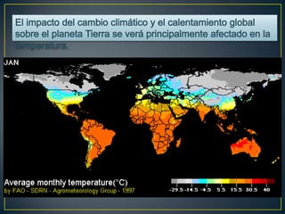 El impacto del cambio climático y el calentamiento global sobre el planeta Tierra se verá principalmente afectado en la temperatura.