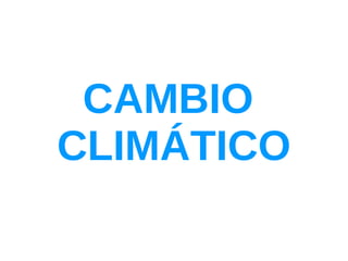 CAMBIO  CLIMÁTICO 