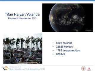 Tifon Haiyan/Yolanda
Filipinas 2-10 noviembre 2013

EUMETSAT

•
•
•
•

fidelgr@ucm.es
Dpto. Astrofísica y CC. de la Atmósf...