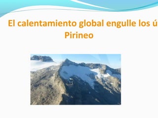 El calentamiento global engulle los úl
Pirineo
 