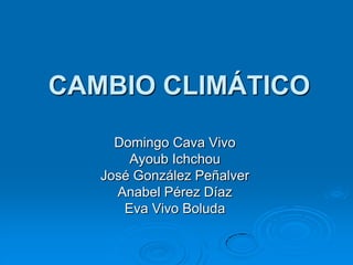 CAMBIO CLIMÁTICO
Domingo Cava Vivo
Ayoub Ichchou
José González Peñalver
Anabel Pérez Díaz
Eva Vivo Boluda
 