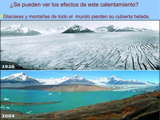 ¿Se pueden ver los efectos de este calentamiento?

Glaciares y montañas de todo el mundo pierden su cubierta helada.
 