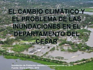 Inundación de Población ribereña Cesarense ocurrida en 2010.
Fuente: Diario el Pilón, 2010
 