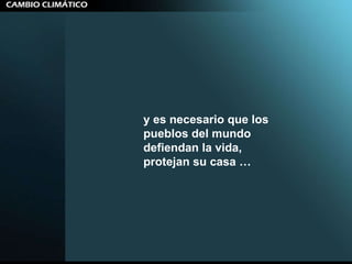 y es necesario que los pueblos del mundo defiendan la vida, protejan su casa … 