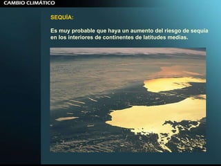 SEQUÍA:   Es muy probable que haya un aumento del riesgo de sequía en los interiores de continentes de latitudes medias.  