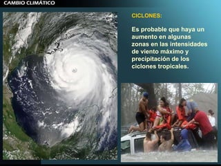CICLONES:   Es probable que haya un aumento en algunas zonas en las intensidades de viento máximo y precipitación de los ciclones tropicales.  