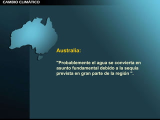 Australia:   "Probablemente el agua se convierta en asunto fundamental debido a la sequía prevista en gran parte de la región ".  