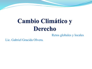 Retos globales y locales
Lic. Gabriel Gracida Olvera.
 