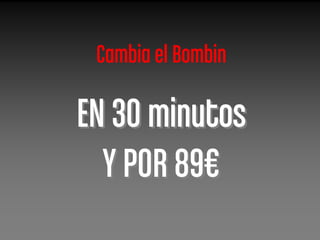 Cambia el Bombin

EN 30 minutos
  Y POR 89€
 