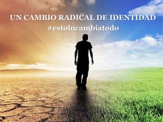 UN CAMBIO RADICAL DE IDENTIDAD
#estolocambiatodo
 