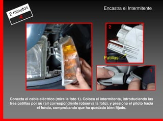 os                                                Encastra el Intermitente
  inut
2m
    -€
                                                           2




                                                         Patillas

                                                                                    1




Conecta el cable eléctrico (mira la foto 1). Coloca el intermitente, introduciendo las
tres patillas por su rail correspondiente (observa la foto), y presiona el piloto hacia
                 el fondo, comprobando que ha quedado bien fijado.
 