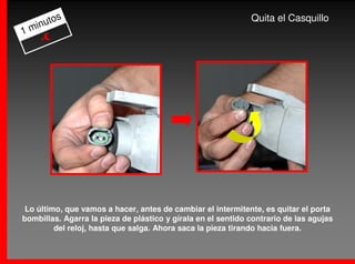 os                                                     Quita el Casquillo
  inut
1m
    -€




 Lo último, que vamos a hacer, antes de cambiar el intermitente, es quitar el porta
bombillas. Agarra la pieza de plástico y gírala en el sentido contrario de las agujas
         del reloj, hasta que salga. Ahora saca la pieza tirando hacia fuera.
 