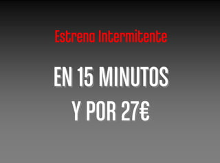 Estrena Intermitente

EN 15 MINUTOS
  Y POR 27€
 