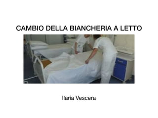 CAMBIO DELLA BIANCHERIA A LETTO
Ilaria Vescera
 