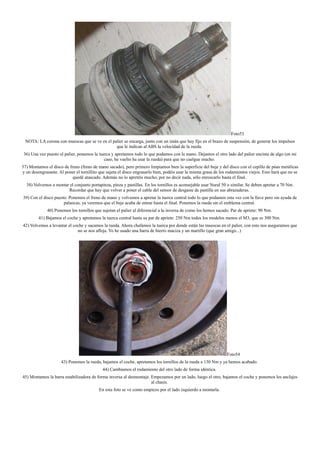 Foto53
NOTA: LA corona con muescas que se ve en el palier se encarga, junto con un imán que hay fijo en el brazo de suspensión, de generar los impulsos
que le indican al ABS la velocidad de la rueda.
36) Una vez puesto el palier, ponemos la tuerca y apretamos todo lo que podamos con la mano. Dejamos el otro lado del palier encima de algo (en mi
caso, he vuelto ha usar la rueda) para que no cuelgue mucho.
37) Montamos el disco de freno (freno de mano sacado), pero primero limpiamos bien la superficie del buje y del disco con el cepillo de púas metálicas
y un desengrasante. Al poner el tornillito que sujeta el disco engrasarlo bien, podéis usar la misma grasa de los rodamientos viejos. Esto hará que no se
quedé atascado. Además no lo apretéis mucho, por no decir nada, sólo enroscarlo hasta el final.
38) Volvemos a montar el conjunto portapinza, pinza y pastillas. En los tornillos es aconsejable usar Nural 50 o similar. Se deben apretar a 70 Nm.
Recordar que hay que volver a poner el cable del sensor de desgaste de pastilla en sus abrazaderas.
39) Con el disco puesto. Ponemos el freno de mano y volvemos a apretar la tuerca central todo lo que podamos esta vez con la llave pero sin ayuda de
palancas, ya veremos que el buje acaba de entrar hasta el final. Ponemos la rueda sin el emblema central.
40) Ponemos los tornillos que sujetan el palier al diferencial a la inversa de como los hemos sacado. Par de apriete: 90 Nm.
41) Bajamos el coche y apretamos la tuerca central hasta su par de apriete: 250 Nm todos los modelos menos el M3, que es 300 Nm.
42) Volvemos a levantar el coche y sacamos la rueda. Ahora chafamos la tuerca por donde están las muescas en el palier, con esto nos aseguramos que
no se nos afloja. Yo he usado una barra de hierro maciza y un martillo (que gran amigo...)
Foto54
43) Ponemos la rueda, bajamos el coche, apretamos los tornillos de la rueda a 130 Nm y ya hemos acabado.
44) Cambiamos el rodamiento del otro lado de forma idéntica.
45) Montamos la barra estabilizadora de forma inversa al desmontaje. Empezamos por un lado, luego el otro, bajamos el coche y ponemos los anclajes
al chasis.
En esta foto se ve como empiezo por el lado izquierdo a montarla.
 