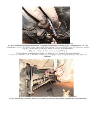 Foto4
6) Una vez sacados todos los tornillos ya podemos soltar el silenciador de sus abrazaderas. Lo bajamos un poco y tiramos hacia atrás. Aquí ir con
cuidado porque se os caerá el tubo al suelo, lo mejor es que os ayude alguien sujetando el otro extremo del tubo o como yo lo hice, poner un neumático
viejo en el suelo para cuando se suelte el otro extremo del tubo caiga encima del neumático.
8) Bajamos el coche al suelo. Ahora sacaremos la barra estabilizadora.
9) Primero soltamos los anclajes al chasis. Hay dos. en la siguiente foto se ve el izquierdo, el circulo de la izquierda.
El circulo de la derecha indica una de las abrazaderas del silenciador, la marco porque al montar se me partió el tornillo y al final explico como
solucionarlo.
Foto5
Para soltar basta con sacar el tornillo que ya veréis. Una vez soltados los dos tornillos se desengancha la barra del chasis y se deja que cuelgue.
 