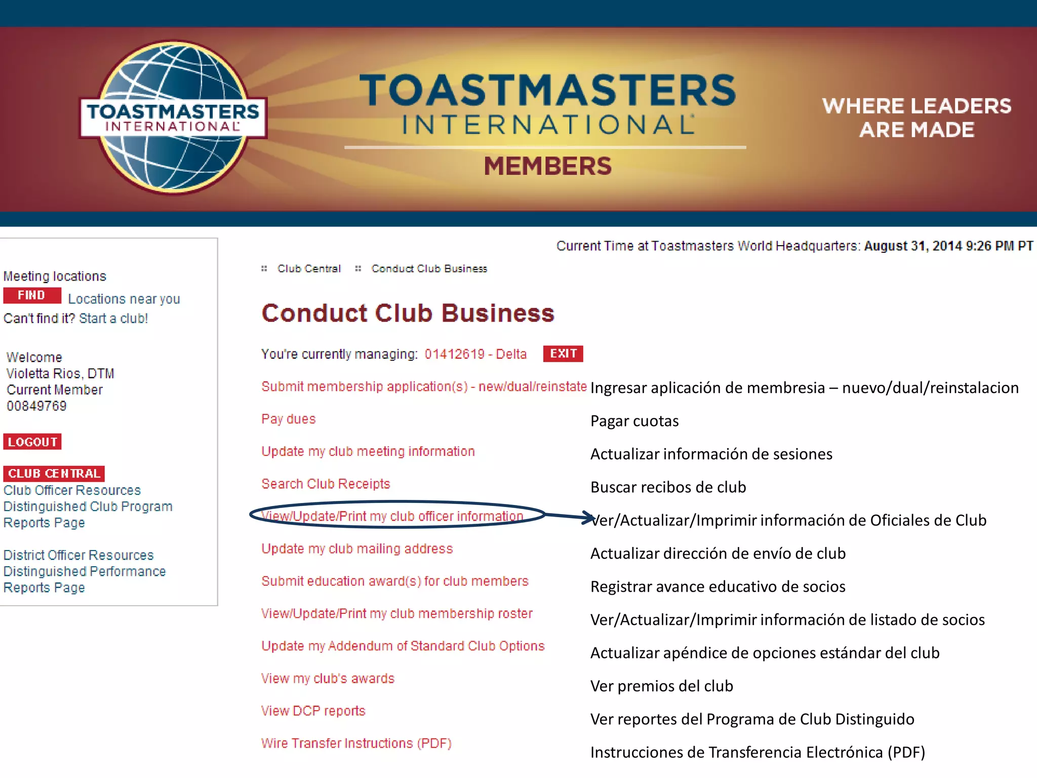 Ingresar aplicación de membresia – nuevo/dual/reinstalacion
Pagar cuotas
Actualizar información de sesiones
Buscar recibos de club
Ver/Actualizar/Imprimir información de Oficiales de Club
Actualizar dirección de envío de club
Registrar avance educativo de socios
Ver/Actualizar/Imprimir información de listado de socios
Actualizar apéndice de opciones estándar del club
Ver premios del club
Ver reportes del Programa de Club Distinguido
Instrucciones de Transferencia Electrónica (PDF)