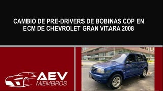 CAMBIO DE PRE-DRIVERS DE BOBINAS COP EN
ECM DE CHEVROLET GRAN VITARA 2008
 