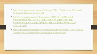 • http://www.cogam.es/_cogam/archivos/16144_Archivos_es_Propuesta_
Cobertura_Sanitaria_Cogam.pdf
• http://www.sepypna.com/documentos/2016-P016-ESCOLAR-
GUTIERREZ-M%C2%AA-CONCEPCION-DISFORIA-DE-
G%C3%89NERO-Y-TRASTORNO-DE-LA-PERSONALIDAD-
LIMITE.-.pdf
• http://pendientedemigracion.ucm.es/info/rqtr/biblioteca/Transexualidad
/protocolo_de_intervencion_psicologica_transexual.pdf
 