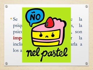 •Se ha demostrado que la
psiquiatría, el psicoanálisis, la
psicología y la psicoterapia, son
impotentes para mudar la
inclinación mental y adecuarla a
los atributos físicos.
 