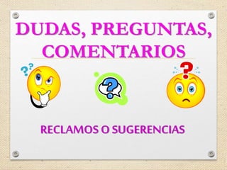 DUDAS, PREGUNTAS,
COMENTARIOS
RECLAMOS O SUGERENCIAS
 