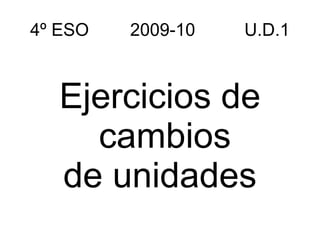 4º ESO  2009-10   U.D.1 Ejercicios de cambios de unidades 