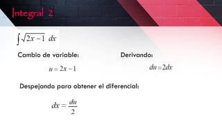 Cambio de variable: Derivando:
Despejando para obtener el diferencial:
Integral 2
 