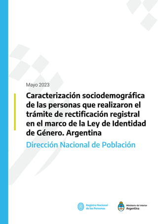 Mayo 2023
Caracterización sociodemográfica
de las personas que realizaron el
trámite de rectificación registral
en el marco de la Ley de Identidad
de Género. Argentina
Dirección Nacional de Población
 