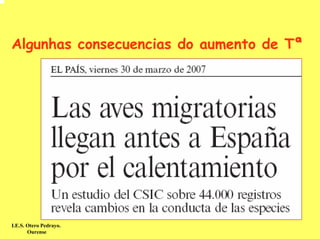 Algunhas consecuencias do aumento de Tª




I.E.S. Otero Pedrayo.
       Ourense
 