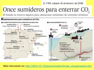 Máis información en: http://199.6.131.12/es/scictr/watch/climate_change/capture.htm
 