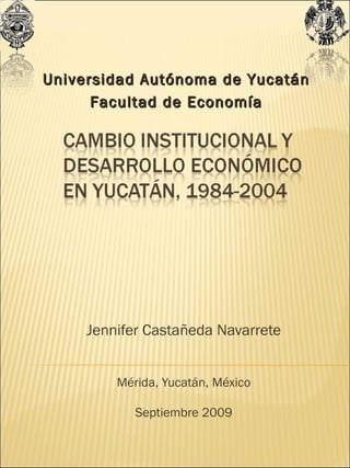 Jennifer Castañeda Navarrete Mérida, Yucatán, México Septiembre 2009 Universidad Autónoma de Yucatán Facultad de Economía 