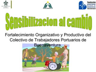 Fortalecimiento Organizativo y Productivo del
  Colectivo de Trabajadores Portuarios de
               Buenaventura.
 
