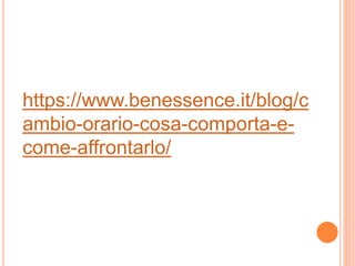 https://www.benessence.it/blog/c
ambio-orario-cosa-comporta-e-
come-affrontarlo/
 