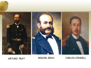 ARTURO  PRAT MIGUEL GRAU CARLOS CONDELL 