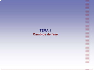 Física y Mecánica de las Construcciones
ETSAM
TEMA 1
Cambios de fase
 