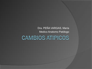 Dra. PEÑA VARGAS, María
Medico Anatomo Patólogo

 