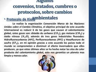 •

Algunos
convenios, tratados, cumbres o
protocolos, sobre cambios
ambientales

 
