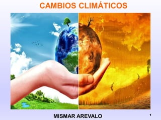 1
MISMAR AREVALO
CAMBIOS CLIMÁTICOS
 