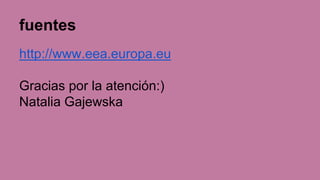 fuentes
http://www.eea.europa.eu
Gracias por la atención:)
Natalia Gajewska
 