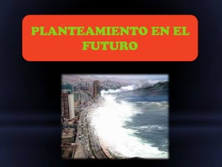PLANTEAMIENTO EN EL
      FUTURO
 