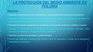 LA PROTECCIÓN DEL MEDIO AMBIENTE EN
POLONIA
Objetivos:
Sostener la estabilidad de los ecosistemas y la persistencia de lo...