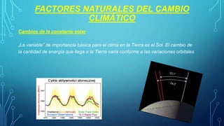 FACTORES NATURALES DEL CAMBIO
CLIMÁTICO
Cambios de la constante solar
„La variable” de importancia básica para el clima en...