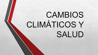 CAMBIOS
CLIMÁTICOS Y
SALUD
 