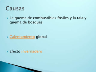 La quema de combustibles fósiles y la tala y quema de bosquesCalentamiento globalEfecto invernaderoCausas