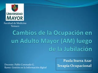 Facultad de Medicina
       Temuco




                                             Paula Iturra Azar
Docente: Pablo Coronado G.
Ramo: Gestión en la Información digital
                                          Terapia Ocupacional
 