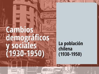 Cambios
demográficos
y sociales
(1930-1950)
La población
chilena
(1930-1950)
 