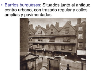 Barrios burgueses : Situados junto al antiguo centro urbano, con trazado regular y calles amplias y pavimentadas.