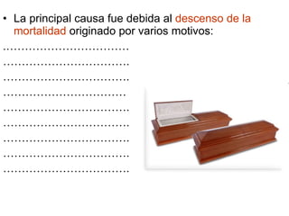 La principal causa fue debida al descenso de la mortalidad originado por varios motivos: .…………………………… …………………………… . …………………………… . …………………………… …………………………… . …………………………… . …………………………… . …………………………… . …………………………… .