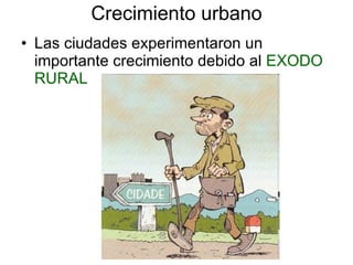 Crecimiento urbano Las ciudades experimentaron un importante crecimiento debido al EXODO RURAL